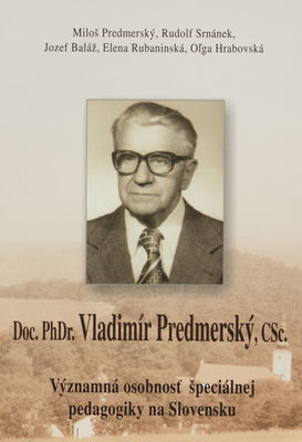 Doc. PhDr. Vladimír Predmerský, CSc. : významná osobnosť špeciálnej pedagogiky na Slovensku : rodák z Lubiny (1902-1991) /