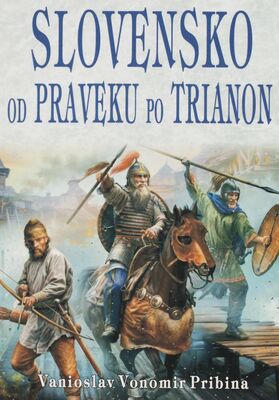 Slovensko od praveku po Trianon : čo vám v škole zatajili = Slovakia from pre-history to Trianon /