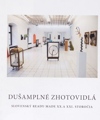 Dušamplné zhotovidlá : slovenský ready-made XX a XXI. storočia : Galéria Z v Bratislave od 3. septembra do 22. októbra 2021 /