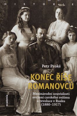 Konec říše Romanovců : mezinárodní souvislosti svržení carského režimu a revoluce v Rusku (1880-1917) /