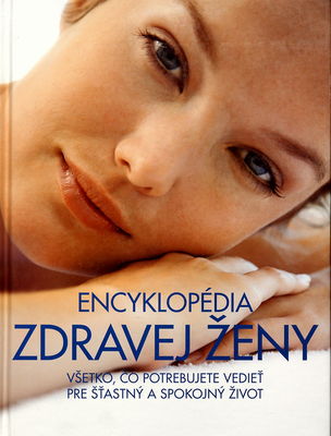 Encyklopédia zdravej ženy : všetko, čo potrebujete vedieť pre šťastný a spokojný život /