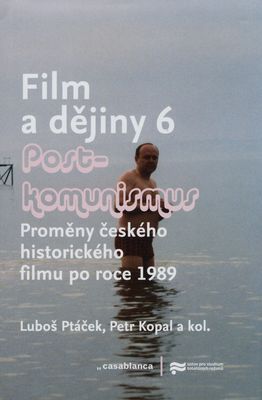 Film a dějiny. 6, Post-komunismus : proměny českého historického filmu po roce 1989 /