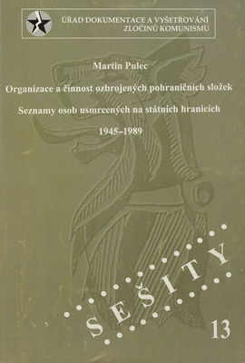 Organizace a činnost ozbrojených pohraničných složek : seznamy osob usmrcených na státních hranicích 1945-1989 /