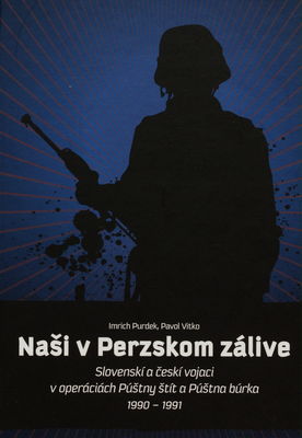 Naši v Perzskom zálive : slovenskí a českí vojaci v operáciách Púštny štít a Púštna búrka 1990-1991 /