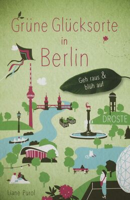 Grüne Glücksorte in Berlin : geh raus und blüh auf /