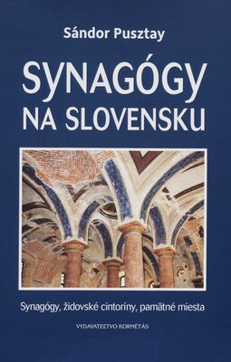 Synagógy na Slovensku : synagógy, židovské cintoríny, pamätné miesta /