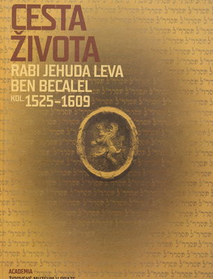 Cesta života : Rabi Jehuda Leva ben Becalel : kol. 1525-1609 /
