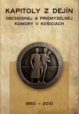 Kapitoly z dejín Obchodnej a priemyselnej komory v Košiciach 1850-2010 /