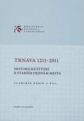 Trnava 1211-2011 : historické štúdie k starším dejinám mesta /