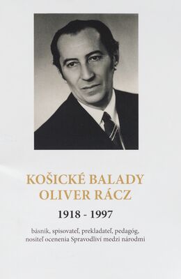 Košické balady Oliver Rácz 1918-1997 : Oliver Rácz 1918-1997 : básnik, spisovateľ, prekladateľ, pedagóg, nositeľ ocenenia Spravodliví medzi národmi /