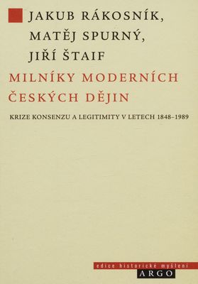 Milníky moderních českých dějin : krize konsenzu a legitimity v letech 1848-1989 /