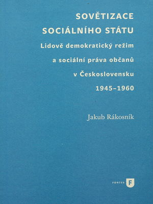 Sovětizace sociálního státu : lidově demokratický režim a sociální práva občanů v Československu 1945–1960 /