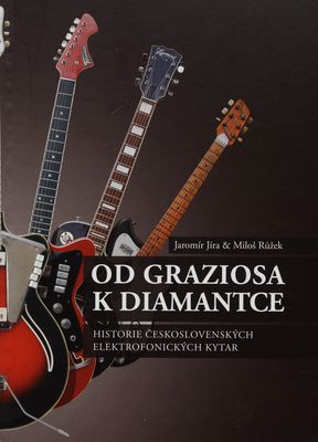 Od Graziosa k Diamantce : historie československých elektrofonických kytar /