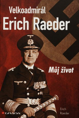 Velkoadmirál Erich Raeder : můj život /
