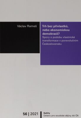 Trh bez přívlastků, nebo ekonomickou demokracii? : spory o podobu vlastnické transformace v porevolučním Československu /