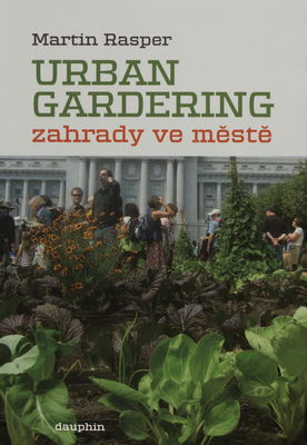 Urban Gardering / zahrady ve městě : o touze po návratu k přírodě prorůstající asfaltem i betonem /