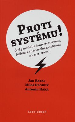 Proti systému! : český radikální konzervatismus, fašismus a nacionální socialismus 20. a 21. století /