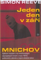 Jeden den v září : Mnichov : vylíčení masakru na mnichovských olympijských hrách v roce 1972, politického zákulisí a tajné odvetné akce /