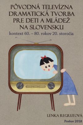 Pôvodná televízna dramatická tvorba pre deti a mládež na Slovensku : (kontext 60.-80. rokov 20. storočia) /