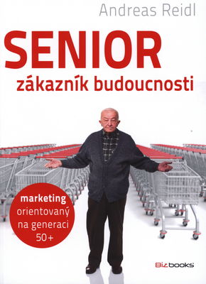 Senior - zákazník budoucnosti : marketing orientovaný na generaci 50+ /