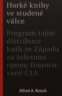 Horké knihy ve studené válce : program tajné distribuce knih ze Západu za železnou oponou financovaný CIA /