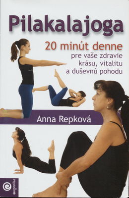 Pilakalajoga : praktické cvičenia : len 20 minút pre vaše: zdravie - krásu - vitalitu - duševnú pohodu /
