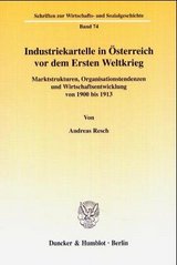 Industriekartelle in Österreich vor dem Ersten Weltkrieg : Marktstrukturen, Organisationstendenzen und Wirtschaftsentwicklung von 1900 bis 1913 /