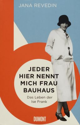 Jeder hier nennt mich »Frau Bauhaus« : das Leben der Ise Frank : ein biografischer Roman /