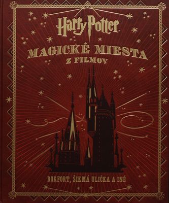 Harry Potter : Magické miesta z filmov : Rokfort, Šikmá ulička a iné /