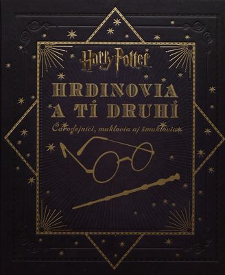 Harry Potter : hrdinovia a tí druhí : čarodejníci, muklovia aj šmuklovia /