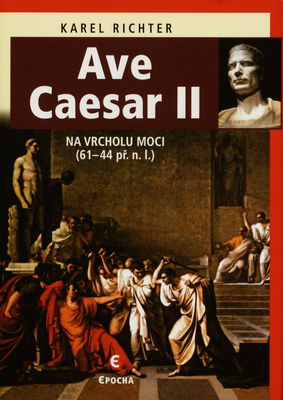 Ave Caesar : životní drama geniálního vojevůdce a státníka. II, Na vrcholu moci (61-44 př. n. l.) /