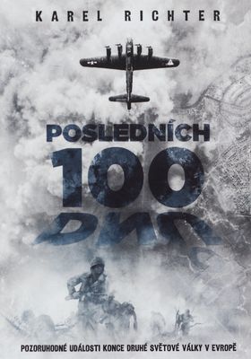Posledních 100 dnů : pozoruhodné události konce druhé světové války v Evropě /