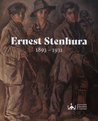 Ernest Stenhura 1893-1931 : [výstava Ernest Stenhura 1893-1931 v Šarišskej galérii v Prešove 9.11.2017-7.1.2018] /