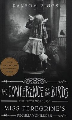 The conference of the birds : the fifth novel of Miss Peregrine´s peculiar children /