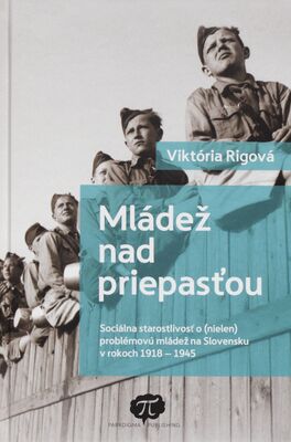 Mládež nad priepasťou / : sociálna starostlivosť o (nielen) problémovú mládež na Slovensku v rokoch 1918-1945 /