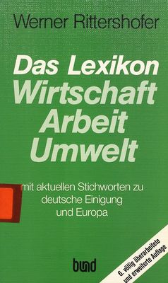 Das Lexikon Wirtschaft, Arbeit, Umwelt. : mit aktuellen Stichworten zu deutsche Einigung und Europa /