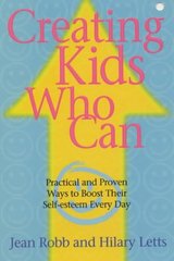 Creating kids who can : [practical and proven ways to boost their self-esteem every day] /