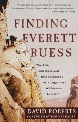 Finding Everett Ruess : the life and unsolved disappearance of a legendary wilderness explorer /