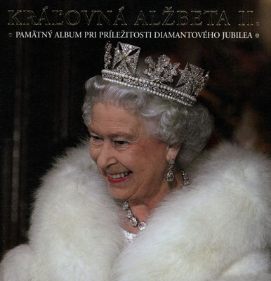 Kráľovná Alžbeta II. : pamätný album pri príležitosti diamantového jubilea /