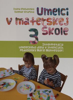Umelci v materskej škole. 3, Interpretácia umeleckého diela v intenciách pedagogiky Márie Montessori /