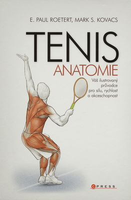 Tenis - anatomie : váš ilustrovaný průvodce pro sílu, rychlost a akceschopnost /