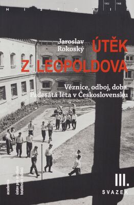 Útěk z Leopoldova : věznice, odboj, doba : padesátá léta v Československu III. svazek