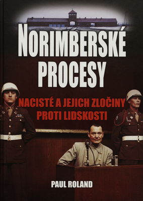 Norimberské procesy : nacisté a jejich zločiny proti lidskosti /