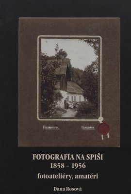 Fotografia na Spiši 1858-1956 : fotoateliéry, amatéri /
