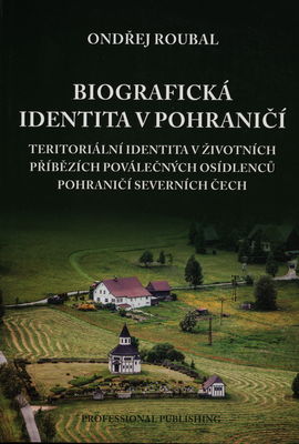 Biografická identita v pohraničí : teritoriální identita v životních příbězích poválečných osídlenců pohraničí severních Čech /