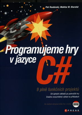 Programujeme hry v jazyce C# : [9 plně funkčních projektů, od úplných základů po pokročilé hry, snadno srozumitelný výklad na příkladech] /