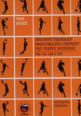Obsahové štandardy basketbalovej prípravy. / : pre vekové kategórie U12, U14, U16 a U18 : metodická príručka pre trénerov mládežníckych kategórií na Slovensku /