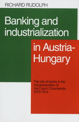 Banking and industrialization in Austria-Hungary : the role of banks in the industrialization of the Czech Crownlands, 1873-1914 /
