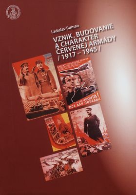Vznik, budovanie a charakter červenej armády v rokoch 1917-1945 : (fakty, udalosti, predstavitelia a dokumenty) /