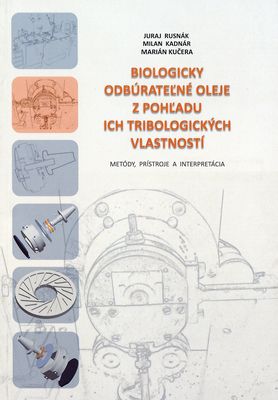 Biologicky odbúrateľné oleje z pohľadu ich tribologických vlastností : metódy, prístroje a interpretácia : monografia /